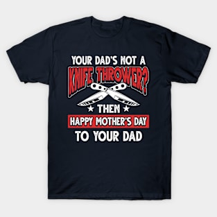 Funny Saying Knife Thrower Dad Father's Day Gift T-Shirt